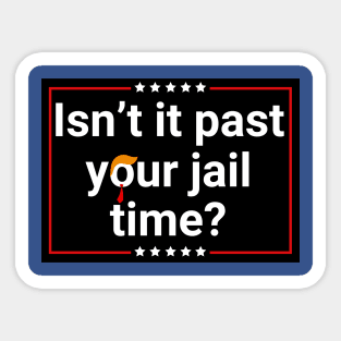 Isn't-it-past-your-jail-time Sticker